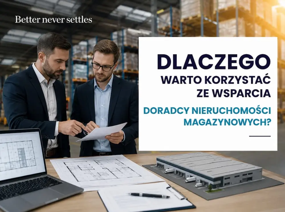 Doradca nieruchomości magazynowych. Kiedy i dlaczego warto skorzystać z jego wsparcia?