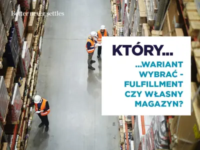 Fulfillment a magazyn własny - na który wariant się zdecydować? 